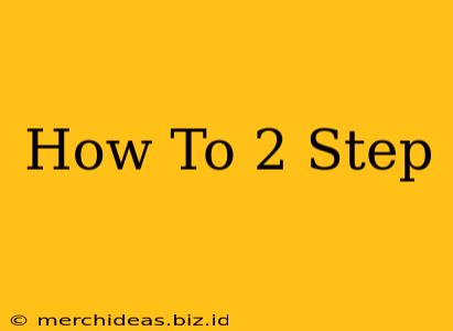 How To 2 Step