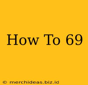 How To 69