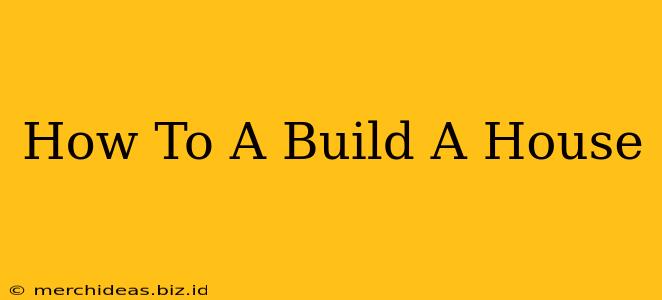 How To A Build A House