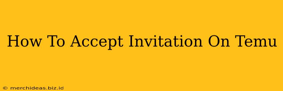 How To Accept Invitation On Temu