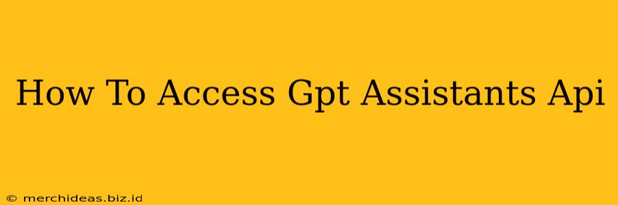 How To Access Gpt Assistants Api