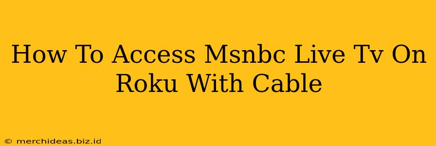 How To Access Msnbc Live Tv On Roku With Cable