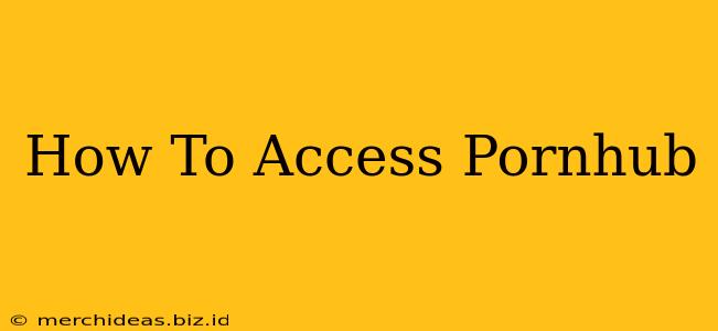 How To Access Pornhub