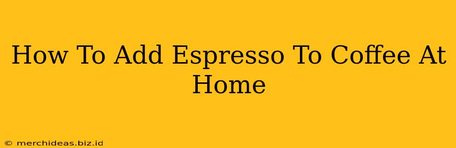 How To Add Espresso To Coffee At Home