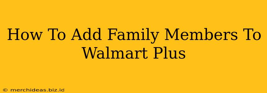 How To Add Family Members To Walmart Plus