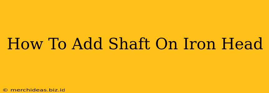 How To Add Shaft On Iron Head