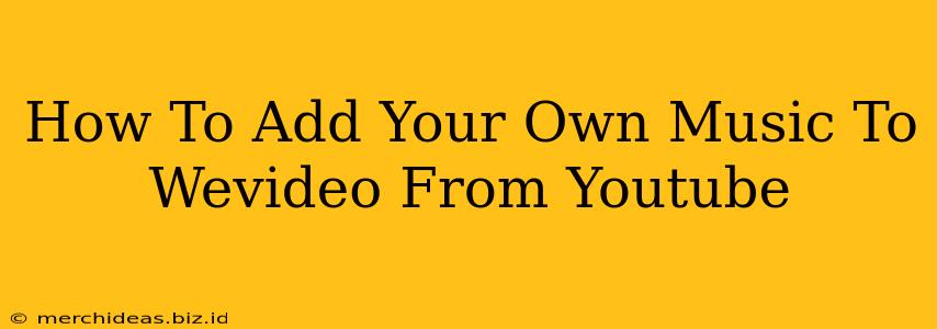 How To Add Your Own Music To Wevideo From Youtube