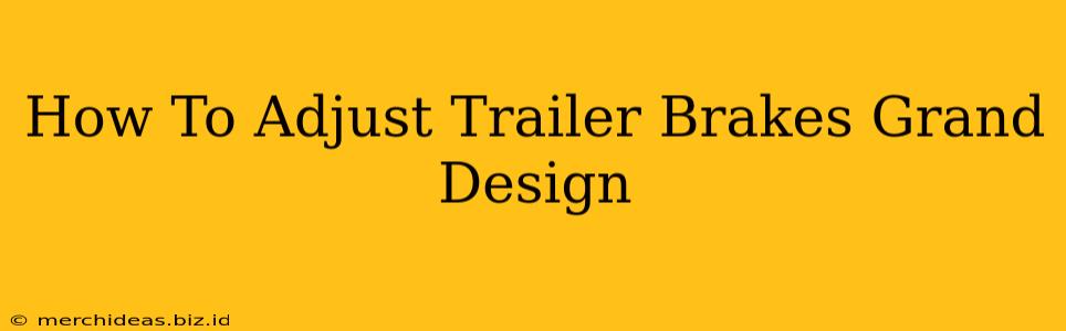 How To Adjust Trailer Brakes Grand Design