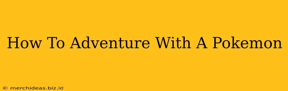 How To Adventure With A Pokemon