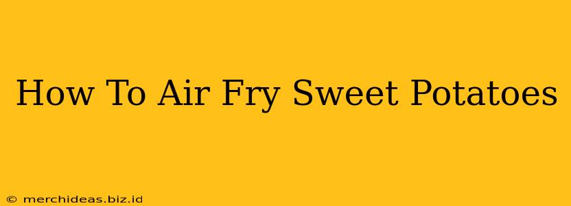How To Air Fry Sweet Potatoes