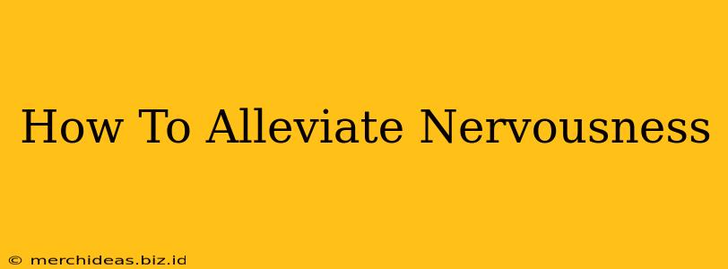 How To Alleviate Nervousness