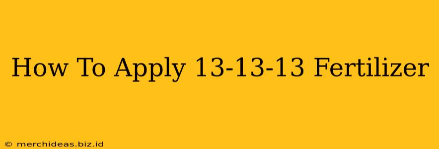 How To Apply 13-13-13 Fertilizer