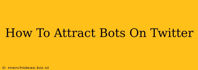 How To Attract Bots On Twitter