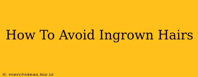 How To Avoid Ingrown Hairs