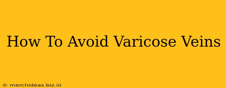 How To Avoid Varicose Veins