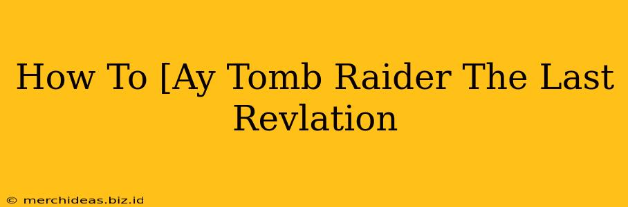 How To [Ay Tomb Raider The Last Revlation