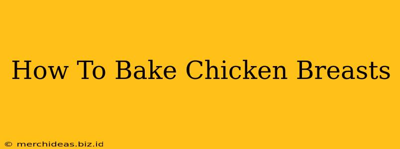 How To Bake Chicken Breasts