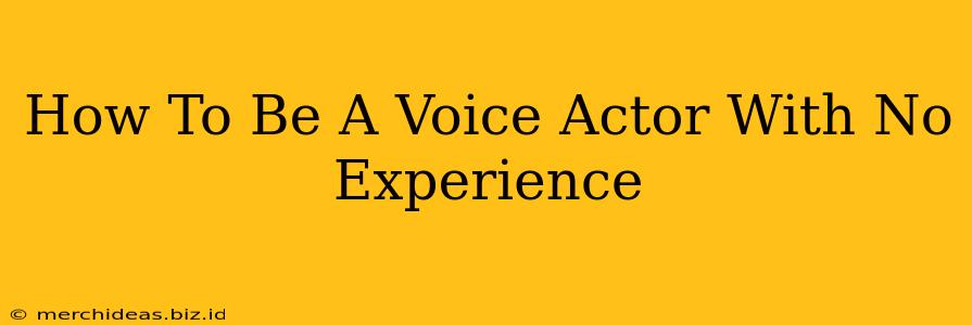 How To Be A Voice Actor With No Experience