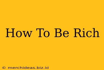 How To Be Rich