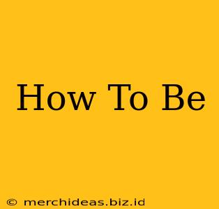 How To Be