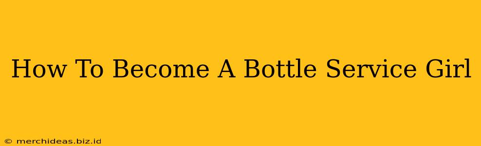 How To Become A Bottle Service Girl