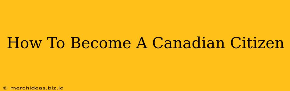 How To Become A Canadian Citizen