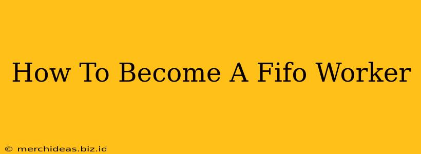 How To Become A Fifo Worker