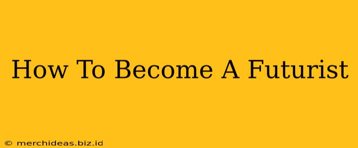 How To Become A Futurist