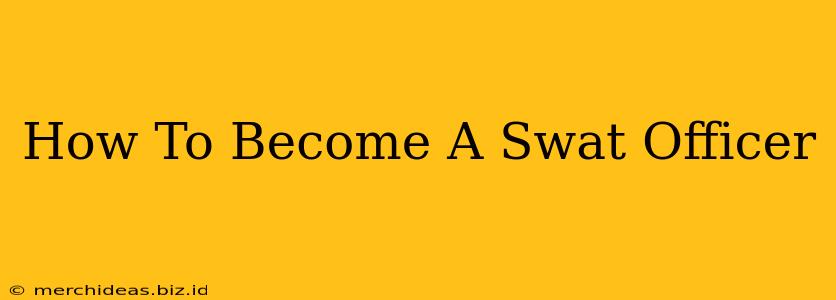 How To Become A Swat Officer