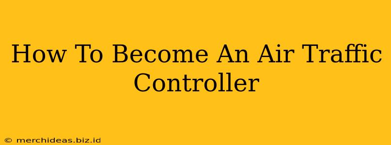 How To Become An Air Traffic Controller