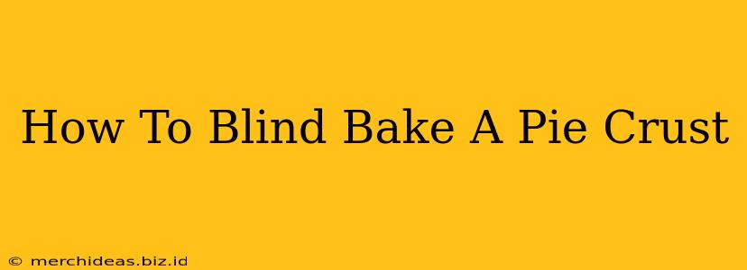 How To Blind Bake A Pie Crust