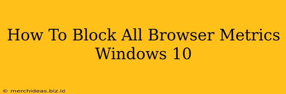 How To Block All Browser Metrics Windows 10