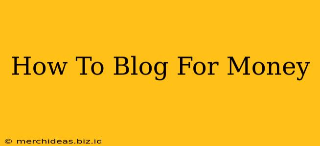 How To Blog For Money