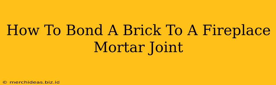 How To Bond A Brick To A Fireplace Mortar Joint