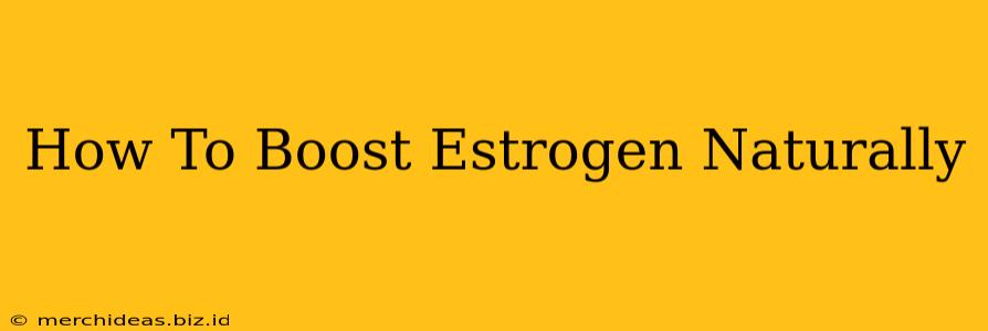 How To Boost Estrogen Naturally