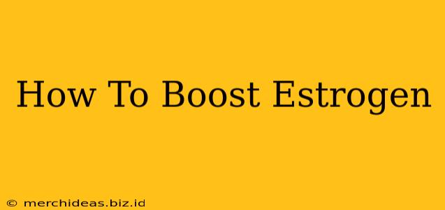 How To Boost Estrogen