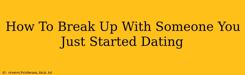 How To Break Up With Someone You Just Started Dating