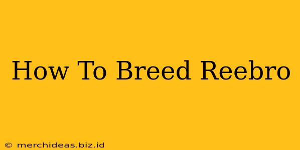 How To Breed Reebro