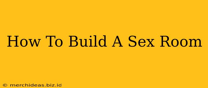 How To Build A Sex Room