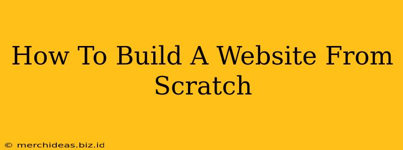 How To Build A Website From Scratch