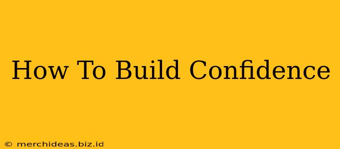 How To Build Confidence