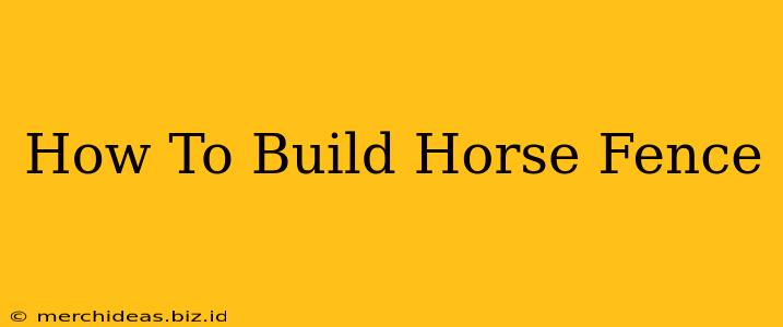 How To Build Horse Fence