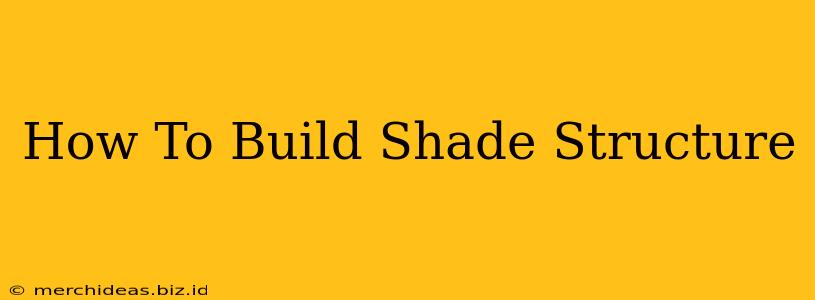 How To Build Shade Structure