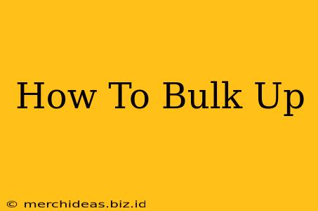 How To Bulk Up