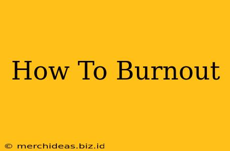 How To Burnout