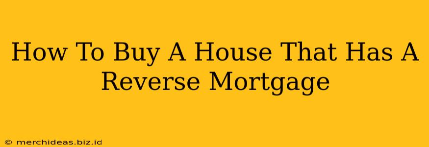 How To Buy A House That Has A Reverse Mortgage