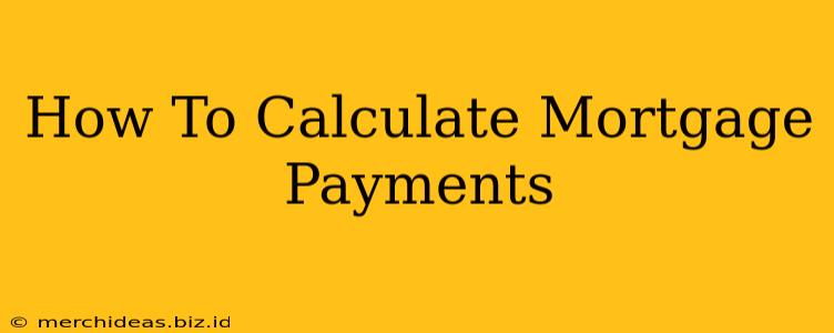 How To Calculate Mortgage Payments