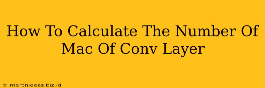 How To Calculate The Number Of Mac Of Conv Layer