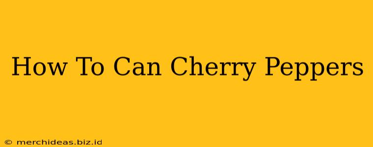 How To Can Cherry Peppers