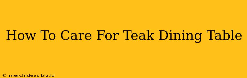 How To Care For Teak Dining Table